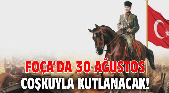 Foça’da 30 Ağustos coşkuyla kutlanacak!