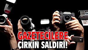 Gazetecilere çirkin saldırı!