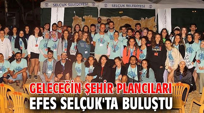 Geleceğin şehir plancıları Efes Selçuk'ta buluştu