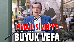 İsmail Sivri’ye büyük vefa