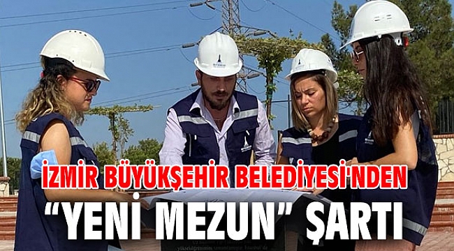 İzmir Büyükşehir Belediyesi'nden “yeni mezun” şartı