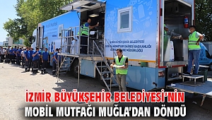 İzmir Büyükşehir Belediyesi’nin mobil mutfağı Muğla’dan döndü
