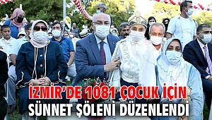 İZMİR’DE 1081 ÇOCUK İÇİN SÜNNET ŞÖLENİ DÜZENLENDİ
