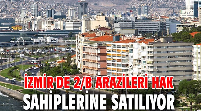 İzmir'de 2/b arazileri hak sahiplerine satılıyor