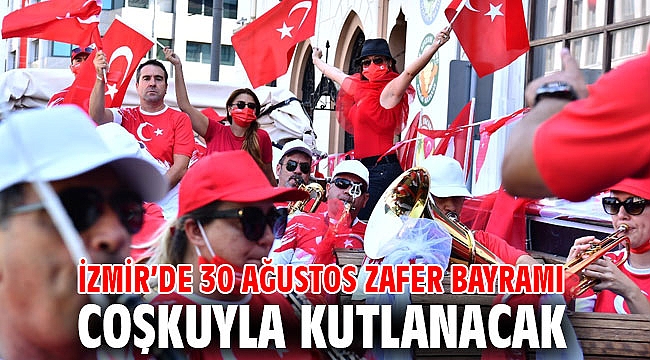 İzmir’de 30 Ağustos Zafer Bayramı coşkuyla kutlanacak