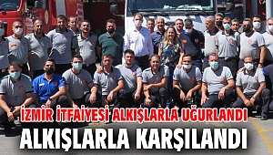 İzmir İtfaiyesi alkışlarla uğurlandı alkışlarla karşılandı