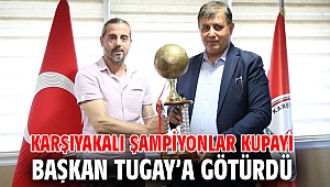 Karşıyakalı şampiyonlar kupayı Başkan Tugay’a götürdü 