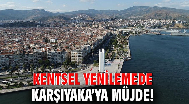 Kentsel yenilemede Karşıyaka’ya müjde!