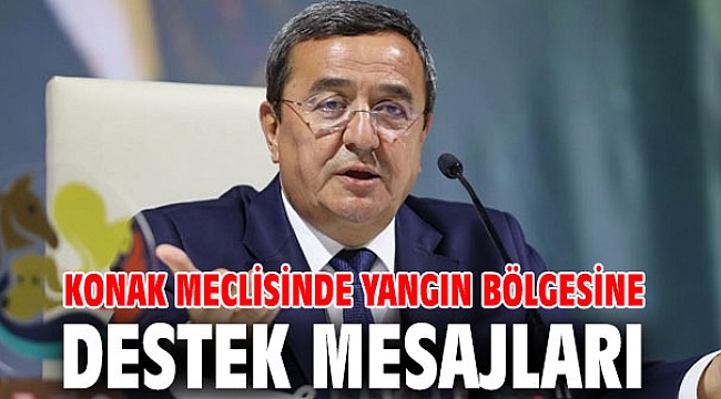 KONAK MECLİSİNDE YANGIN BÖLGESİNE DESTEK MESAJLARI