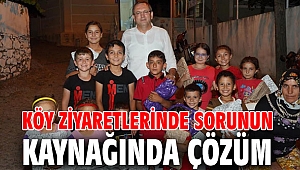 KÖY ZİYARETLERİNDE SORUNUN KAYNAĞINDA ÇÖZÜM