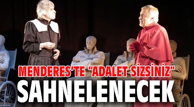 Menderes’te “Adalet Sizsiniz” Sahnelenecek