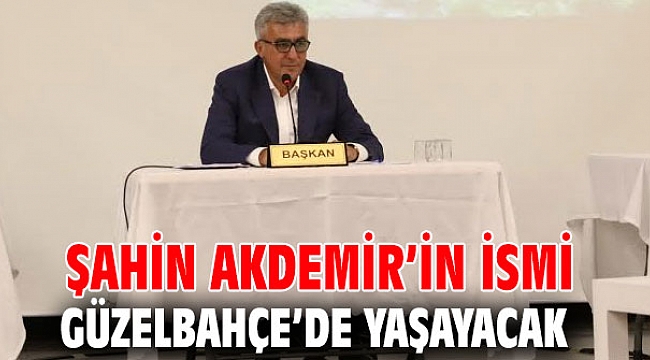 Şahin Akdemir’in İsmi Güzelbahçe’de Yaşayacak