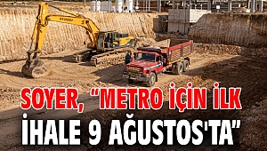 Soyer, “Metro için ilk ihale 9 Ağustos'ta”
