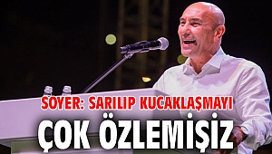 Soyer: Sarılıp kucaklaşmayı çok özlemişiz