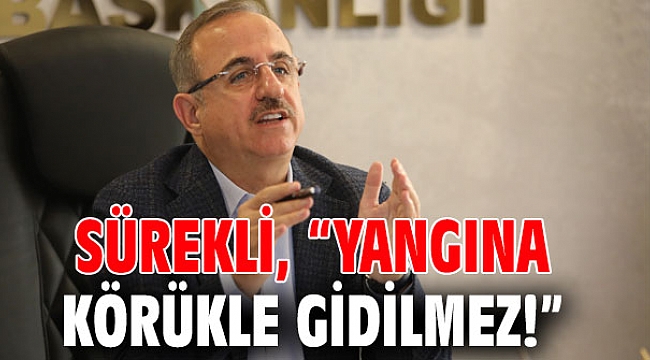 Sürekli, “Yangına körükle gidilmez!”