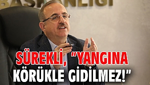 Sürekli, “Yangına körükle gidilmez!”