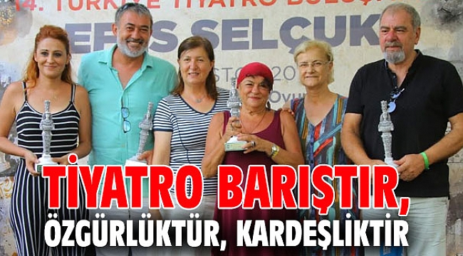 TİYATRO BARIŞTIR, ÖZGÜRLÜKTÜR, KARDEŞLİKTİR
