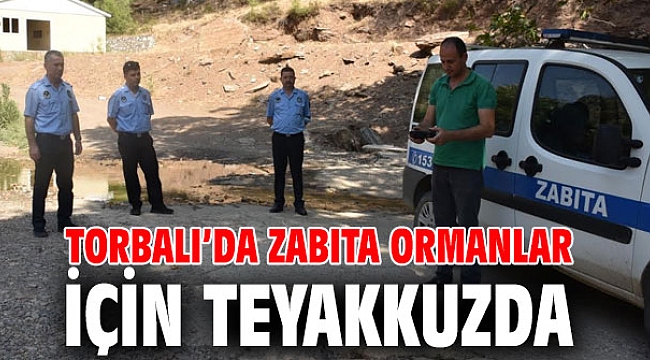 Torbalı’da zabıta ormanlar için teyakkuzda