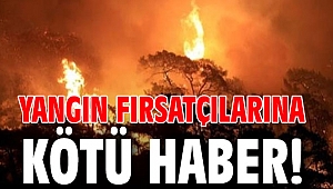 Yangın fırsatçılarına kötü haber!