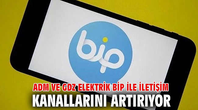 Adm ve Gdz Elektrik BİP ile İletişim Kanallarını Artırıyor