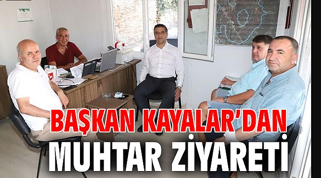 Başkan Kayalar’dan Muhtar Ziyareti