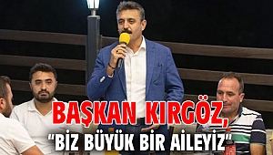 Başkan Kırgöz: “Biz büyük bir aileyiz”