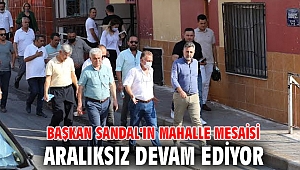 BAŞKAN SANDAL'IN MAHALLE MESAİSİ ARALIKSIZ DEVAM EDİYOR