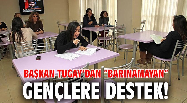 Başkan Tugay’dan “barınamayan” gençlere destek!