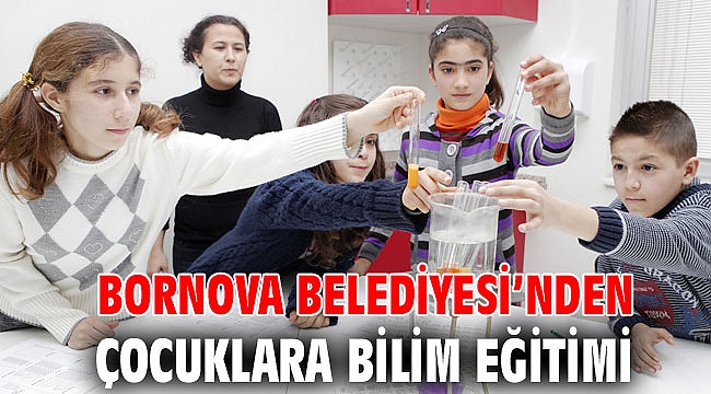 Bornova Belediyesi’nden çocuklara bilim eğitimi