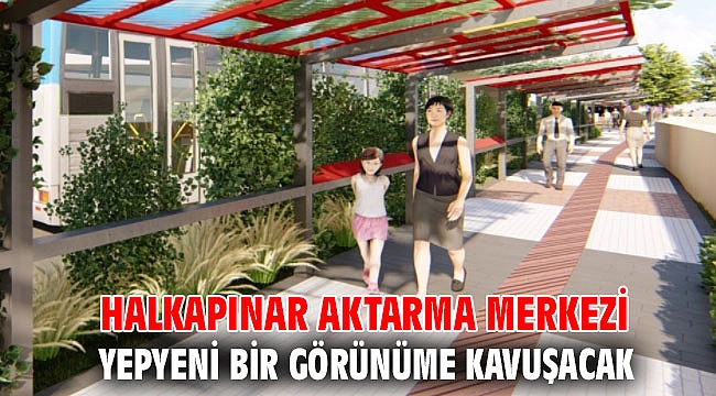 Halkapınar Aktarma Merkezi yepyeni bir görünüme kavuşacak