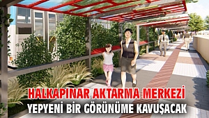 Halkapınar Aktarma Merkezi yepyeni bir görünüme kavuşacak