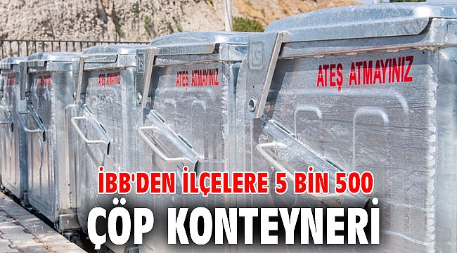 İBB'den ilçelere 5 bin 500 çöp konteyneri