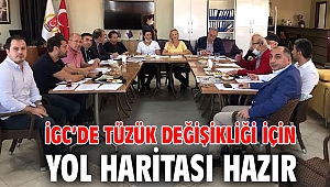 İGC’de tüzük değişikliği için yol haritası hazır