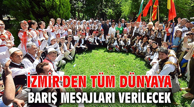 İzmir'den tüm dünyaya barış mesajları verilecek