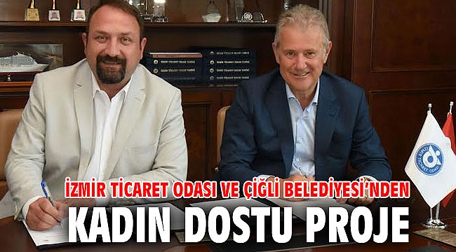 İZMİR TİCARET ODASI VE ÇİĞLİ BELEDİYESİ’NDEN KADIN DOSTU PROJE