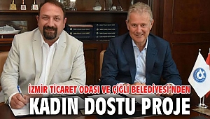 İZMİR TİCARET ODASI VE ÇİĞLİ BELEDİYESİ’NDEN KADIN DOSTU PROJE