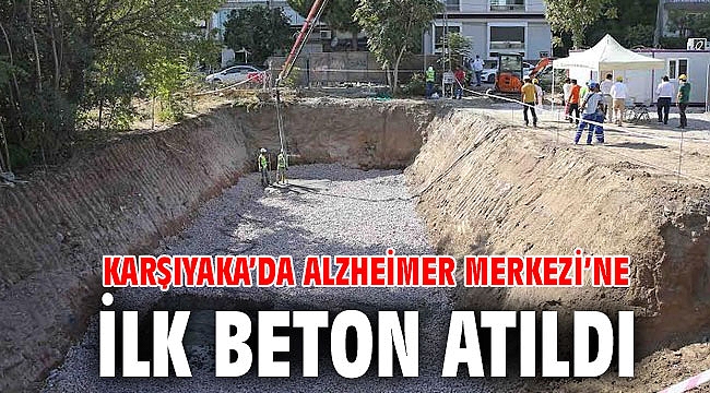 Karşıyaka’da Alzheimer Merkezi’ne ilk beton atıldı