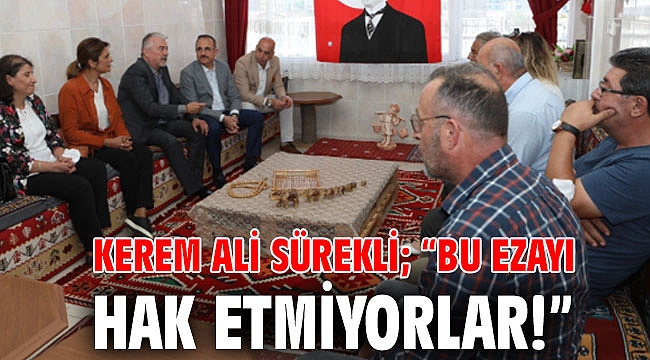 Kerem Ali Sürekli; “Bu ezayı hak etmiyorlar!”