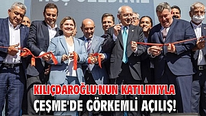 Kılıçdaroğlu'nun katılımıyla Çeşme'de görkemli açılış!