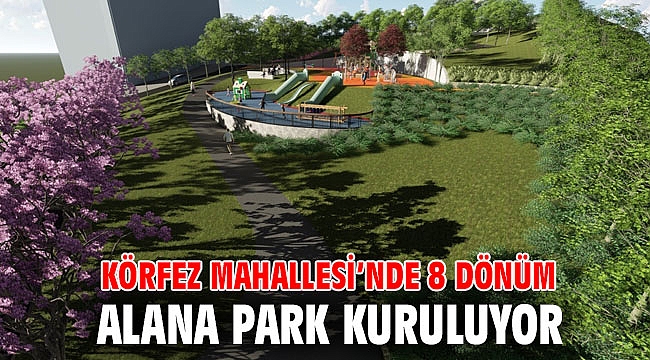 Körfez Mahallesi’nde 8 dönüm alana park kuruluyor