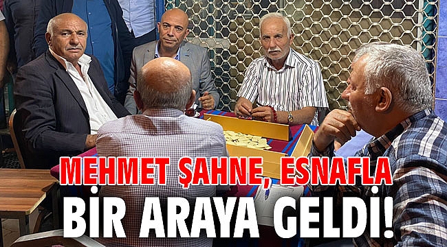 Mehmet Şahne, esnafla bir araya geldi!