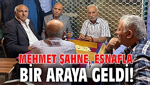 Mehmet Şahne, esnafla bir araya geldi!