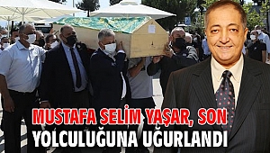 Mustafa Selim Yaşar, Son Yolculuğuna Uğurlandı