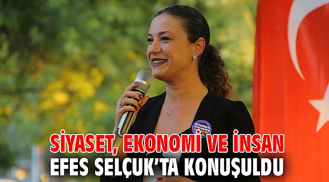 SİYASET, EKONOMİ VE İNSAN EFES SELÇUK’TA KONUŞULDU
