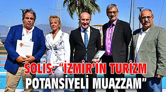 Solis: “İzmir’in turizm potansiyeli muazzam”