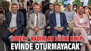 Soyer: “Kadınlar dizini kırıp evinde oturmayacak”
