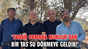‘YANAN ORMANA MUNZUR’DAN BİR TAS SU DÖKMEYE GELDİK!’