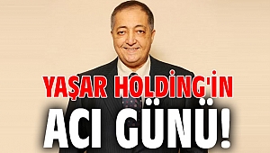 Yaşar Holding'in acı günü!