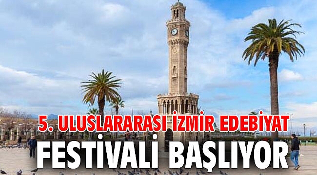 5. Uluslararası İzmir Edebiyat Festivali başlıyor