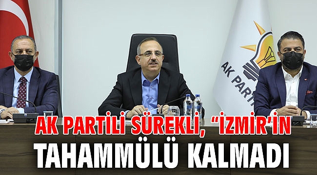 AK Partili Sürekli, “İzmir’in tahammülü kalmadı”